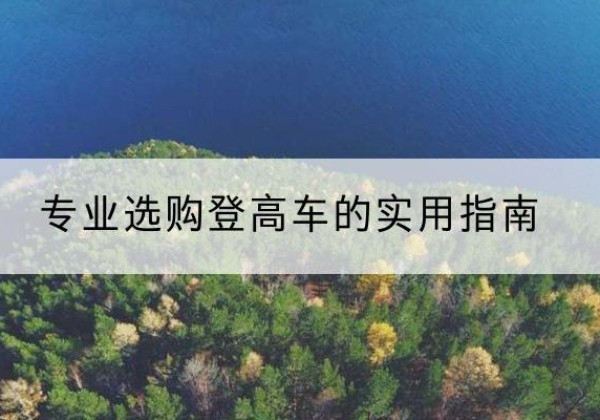 大同电动登高车厂家推荐-专业选购登高车的实用指南